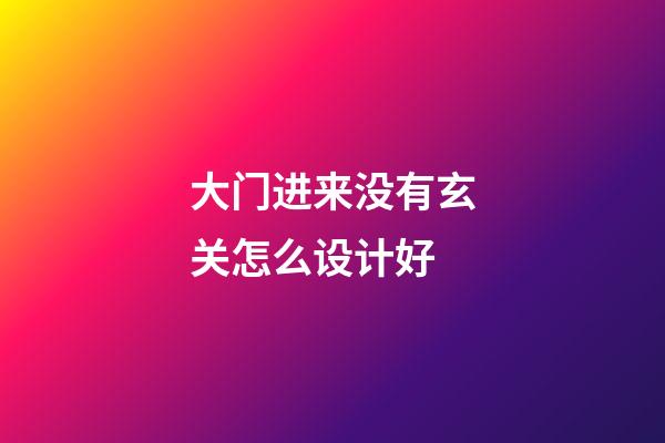 大门进来没有玄关怎么设计好