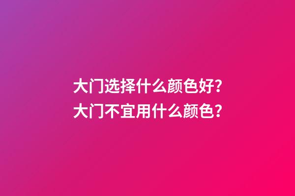 大门选择什么颜色好？大门不宜用什么颜色？
