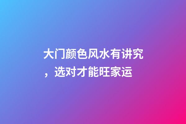 大门颜色风水有讲究，选对才能旺家运