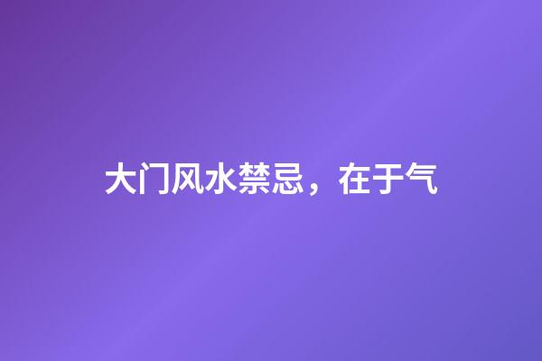 大门风水禁忌，在于气