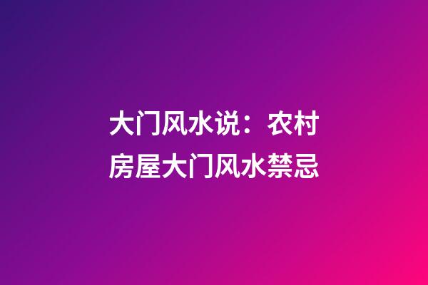 大门风水说：农村房屋大门风水禁忌