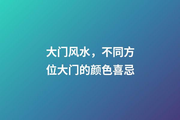 大门风水，不同方位大门的颜色喜忌