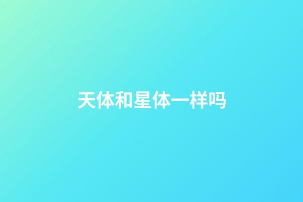 天体和星体一样吗-第1张-星座运势-玄机派