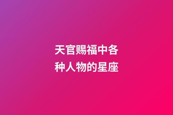 天官赐福中各种人物的星座-第1张-星座运势-玄机派
