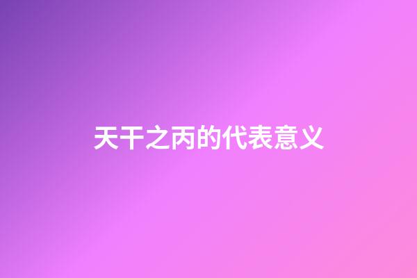 天干之丙的代表意义