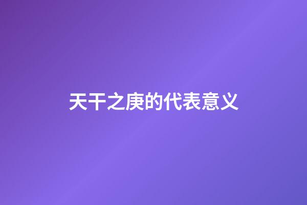 天干之庚的代表意义