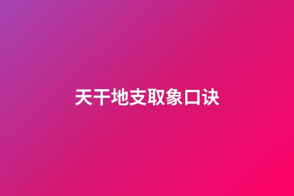 天干地支取象口诀