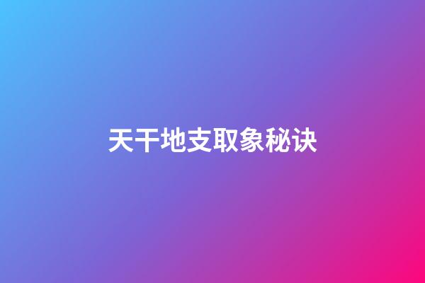 天干地支取象秘诀