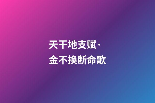 天干地支赋·金不换断命歌