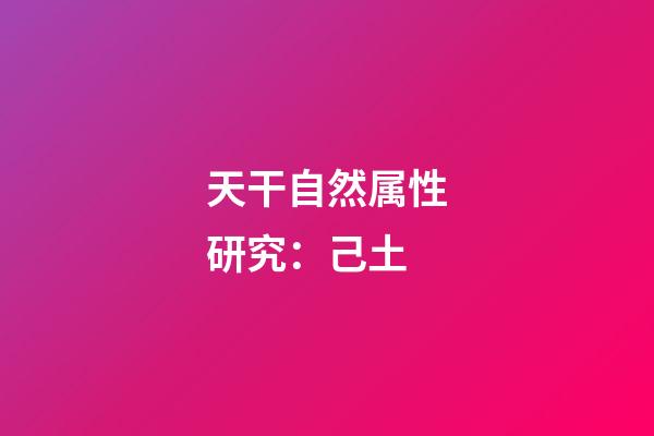 天干自然属性研究：己土