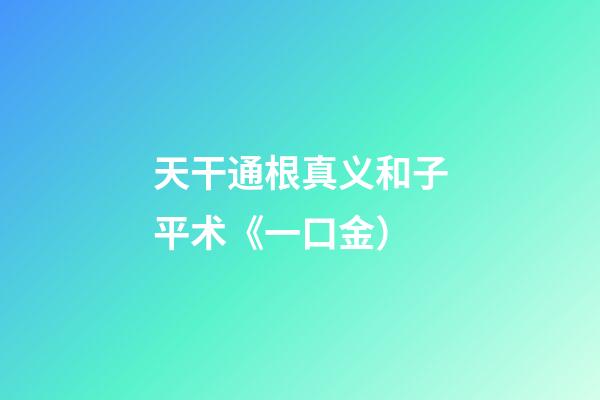 天干通根真义和子平术《一口金）