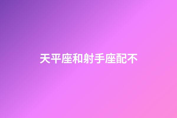 天平座和射手座配不-第1张-星座运势-玄机派