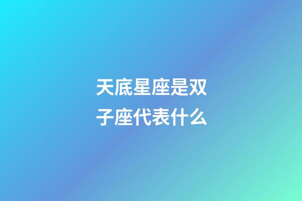 天底星座是双子座代表什么-第1张-星座运势-玄机派