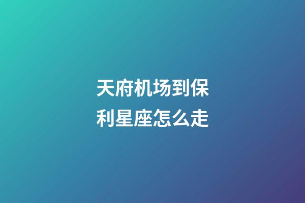 天府机场到保利星座怎么走-第1张-星座运势-玄机派