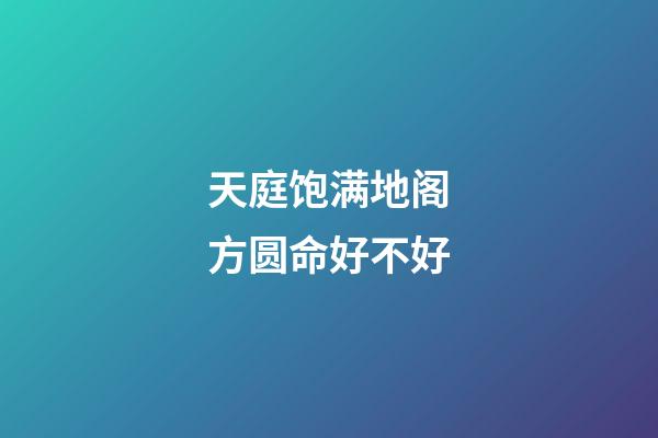 天庭饱满地阁方圆命好不好