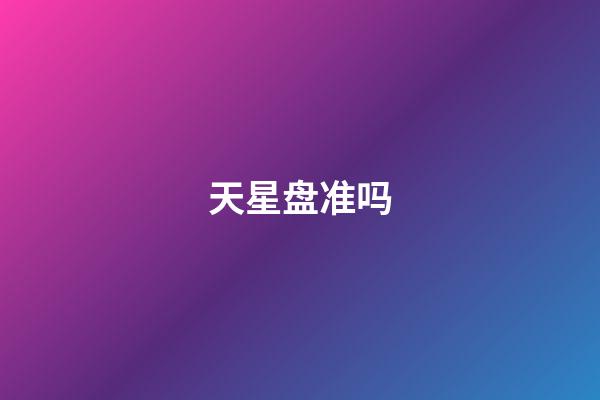 天星盘准吗-第1张-星座运势-玄机派