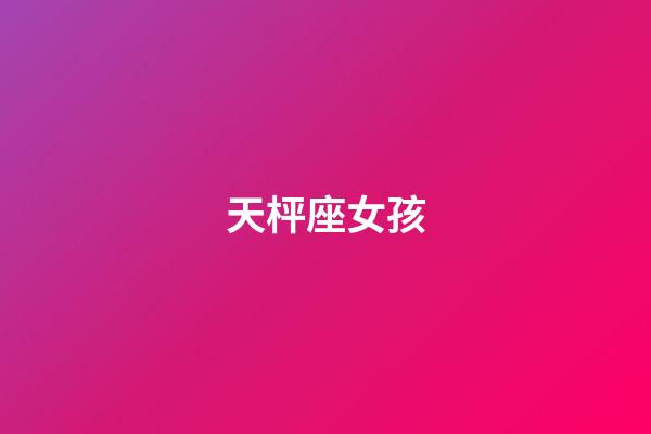 天枰座女孩（天秤女被别人睡过的表现）-第1张-星座运势-玄机派