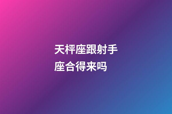 天枰座跟射手座合得来吗-第1张-星座运势-玄机派