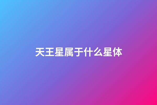 天王星属于什么星体-第1张-星座运势-玄机派