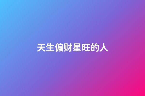天生偏财星旺的人