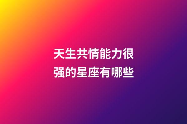 天生共情能力很强的星座有哪些