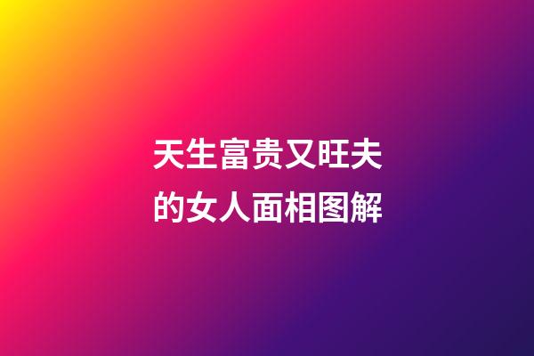 天生富贵又旺夫的女人面相图解