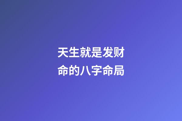天生就是发财命的八字命局