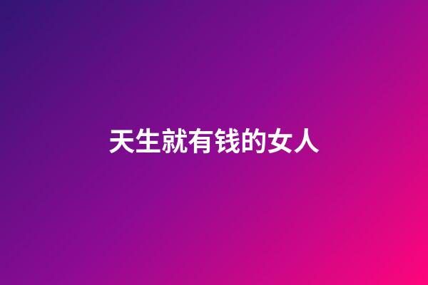 天生就有钱的女人
