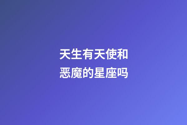 天生有天使和恶魔的星座吗-第1张-星座运势-玄机派