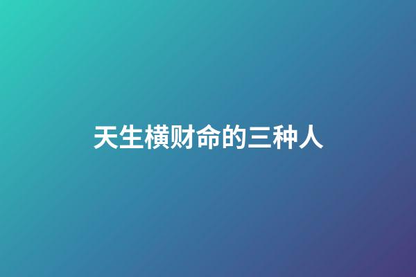 天生横财命的三种人