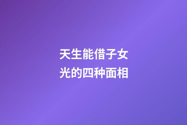 天生能借子女光的四种面相