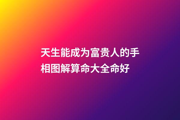 天生能成为富贵人的手相图解算命大全命好