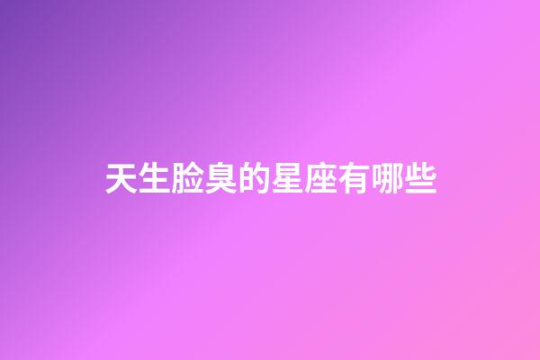 天生脸臭的星座有哪些-第1张-星座运势-玄机派