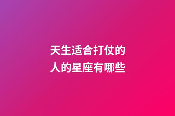 天生适合打仗的人的星座有哪些-第1张-星座运势-玄机派