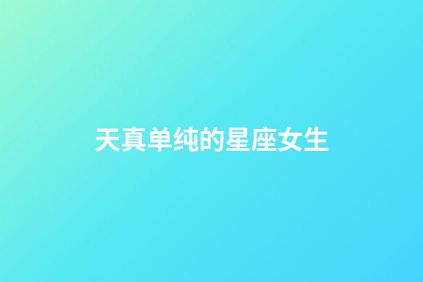 天真单纯的星座女生-第1张-星座运势-玄机派