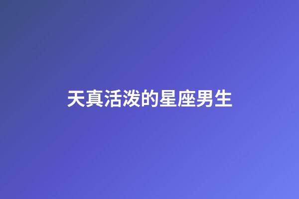 天真活泼的星座男生-第1张-星座运势-玄机派