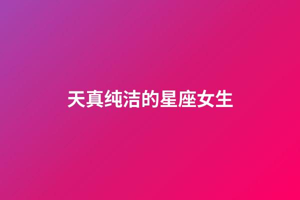 天真纯洁的星座女生-第1张-星座运势-玄机派