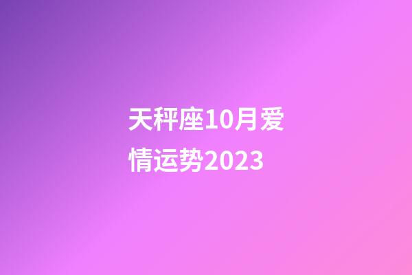 天秤座10月爱情运势2023-第1张-星座运势-玄机派