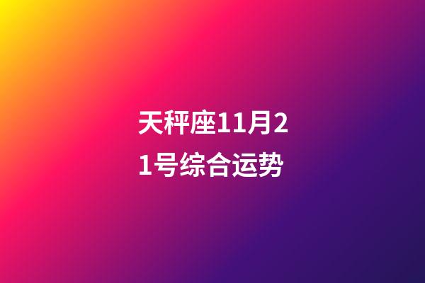 天秤座11月21号综合运势-第1张-星座运势-玄机派