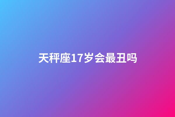 天秤座17岁会最丑吗-第1张-星座运势-玄机派