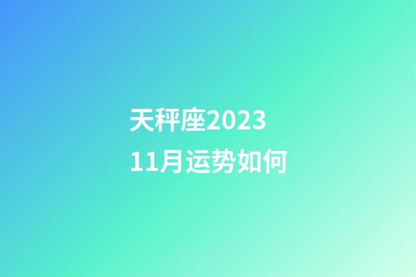 天秤座202311月运势如何-第1张-星座运势-玄机派
