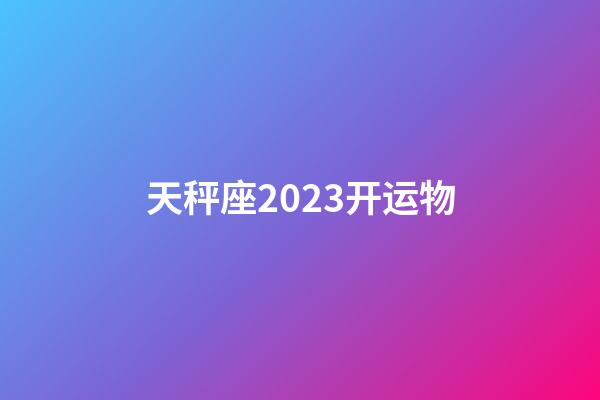 天秤座2023开运物-第1张-星座运势-玄机派