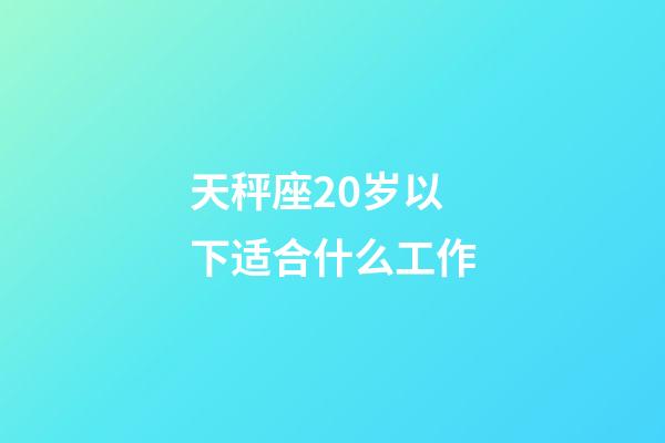 天秤座20岁以下适合什么工作-第1张-星座运势-玄机派