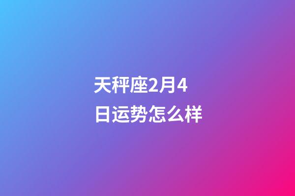 天秤座2月4日运势怎么样-第1张-星座运势-玄机派