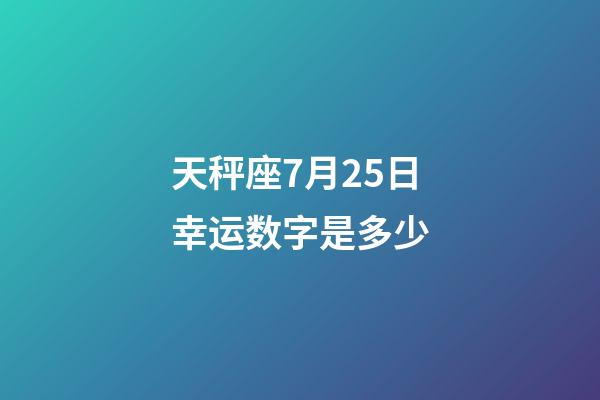 天秤座7月25日幸运数字是多少-第1张-星座运势-玄机派