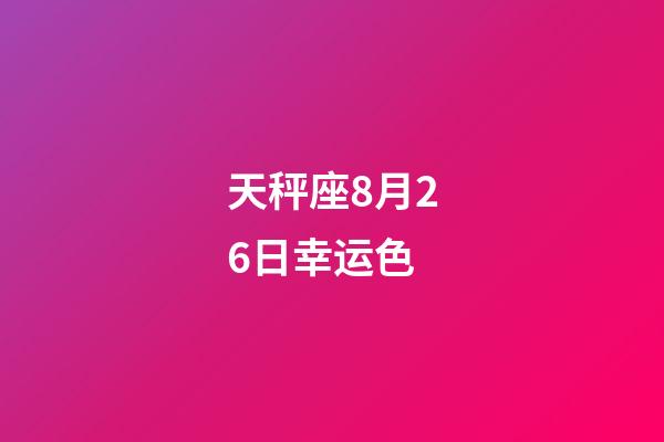 天秤座8月26日幸运色-第1张-星座运势-玄机派