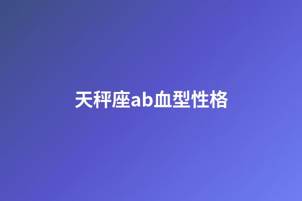天秤座ab血型性格-第1张-星座运势-玄机派