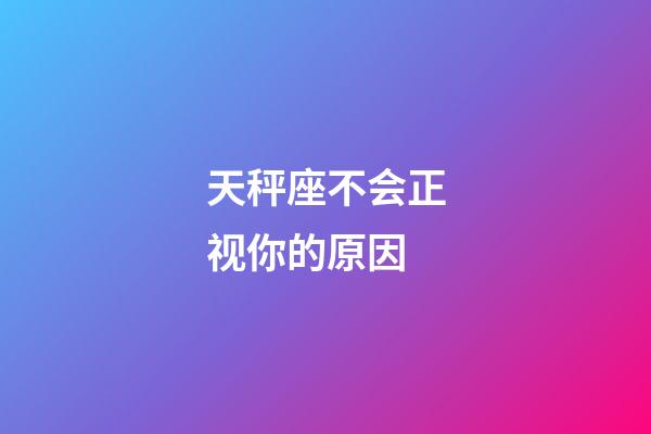 天秤座不会正视你的原因-第1张-星座运势-玄机派