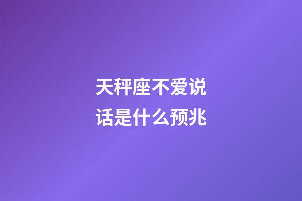 天秤座不爱说话是什么预兆-第1张-星座运势-玄机派