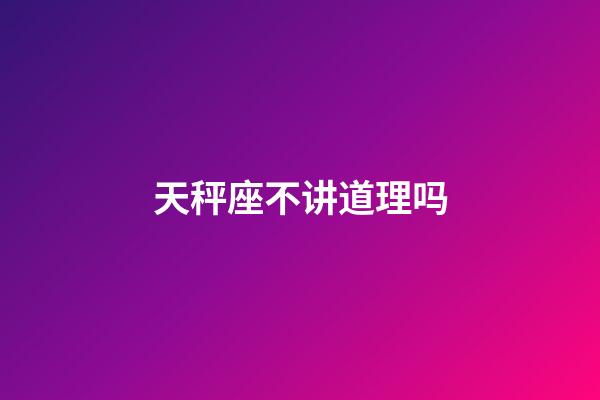 天秤座不讲道理吗-第1张-星座运势-玄机派